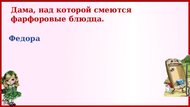 Дама, над которой смеются фарфоровые блюдца. Федора 
