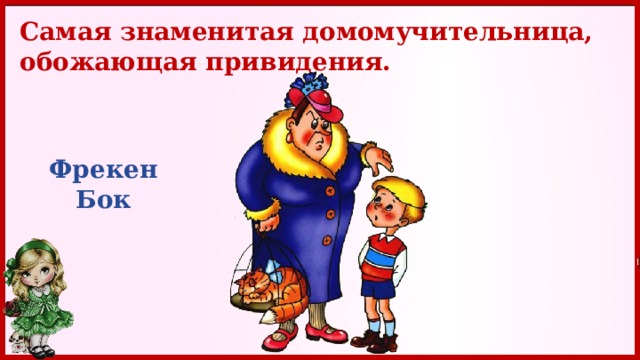 Самая знаменитая домомучительница, обожающая привидения. Фрекен Бок 