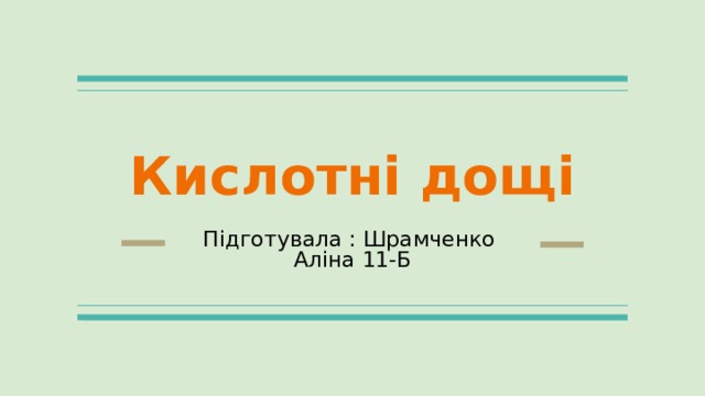 Кислотні дощі Підготувала : Шрамченко Аліна 11-Б 