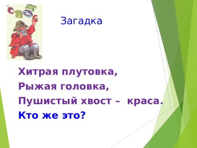 Загадка Хитрая плутовка, Рыжая головка, Пушистый хвост – краса. Кто же это? 