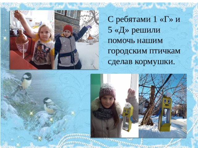 С ребятами 1 «Г» и 5 «Д» решили помочь нашим городским птичкам сделав кормушки. 