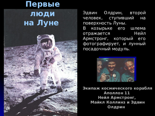 Первые люди  на Луне Эдвин Олдрин, второй человек, ступивший на поверхность Луны. В козырьке его шлема отражается Нейл Армстронг, который его фотографирует, и лунный посадочный модуль. Экипаж космического корабля Аполлон 11  Нейл Армстронг, Майкл Коллинз и Эдвин Олдрин  