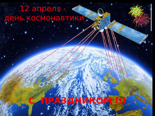 12 апреля - день космонавтики С ПРАЗДНИКОМ !!! 