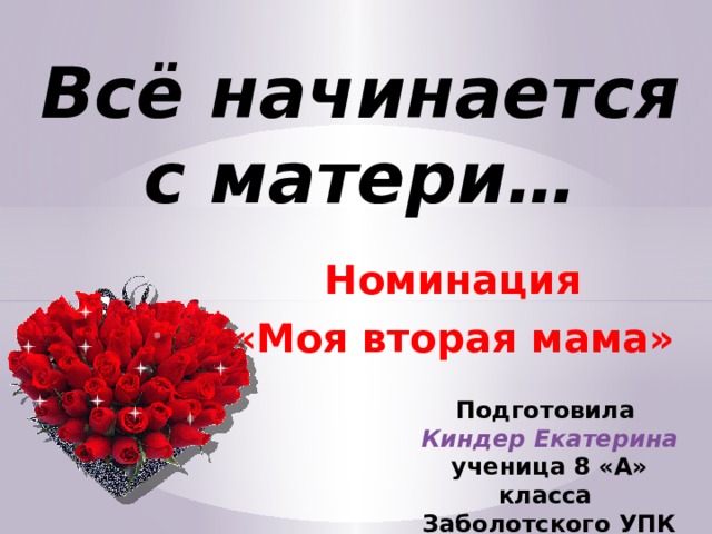 Всё начинается с матери… Номинация «Моя вторая мама»  Подготовила Киндер Екатерина ученица 8 «А» класса Заболотского УПК 
