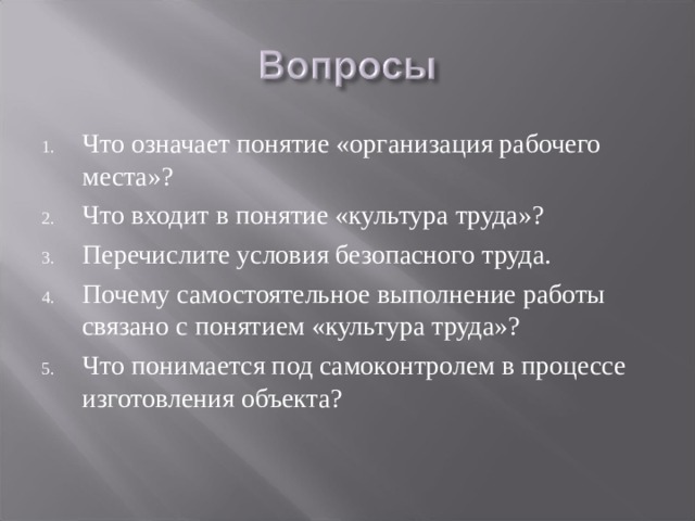 Что означает понятие «организация рабочего места»? Что входит в понятие «культура труда»? Перечислите условия безопасного труда. Почему самостоятельное выполнение работы связано с понятием «культура труда»? Что понимается под самоконтролем в процессе изготовления объекта? 