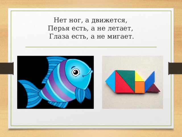 Нет ног, а движется,  Перья есть, а не летает,  Глаза есть, а не мигает. 