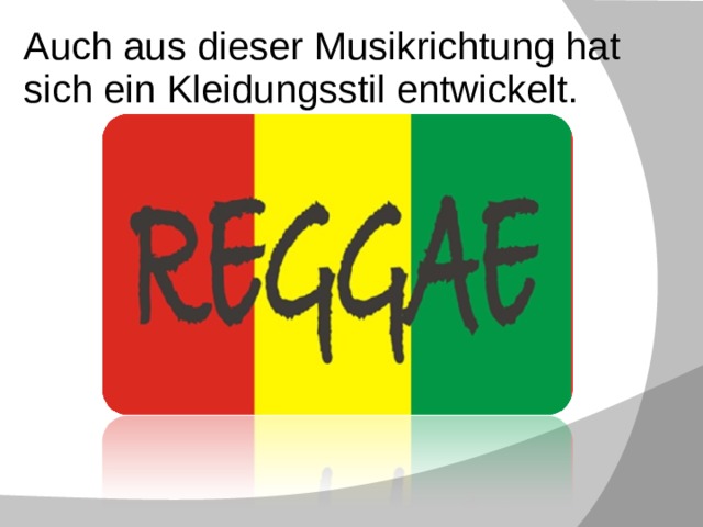 Auch aus dieser Musikrichtung hat sich ein Kleidungsstil entwickelt.   