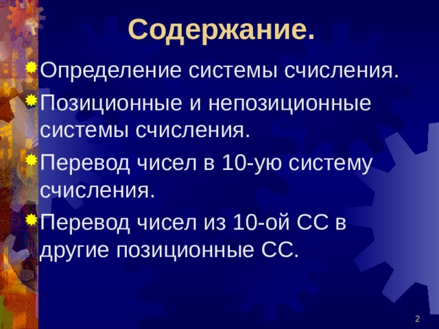 Содержание. Определение системы счисления. Позиционные и непозиционные системы счисления. Перевод чисел в 10-ую систему счисления. Перевод чисел из 10-ой СС в другие позиционные СС.  