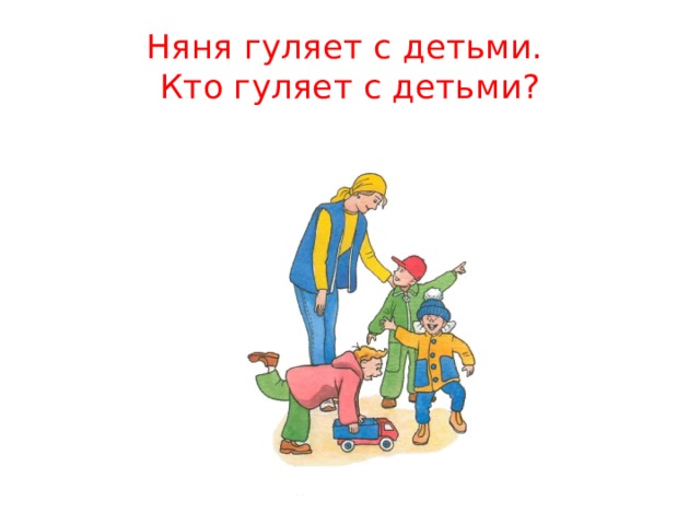 Няня гуляет с детьми.  Кто гуляет с детьми? 