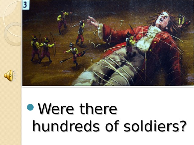 Were there hundreds of soldiers?
