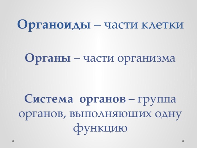 Органоиды – части клетки Органы – части организма Система органов – группа органов, выполняющих одну функцию 