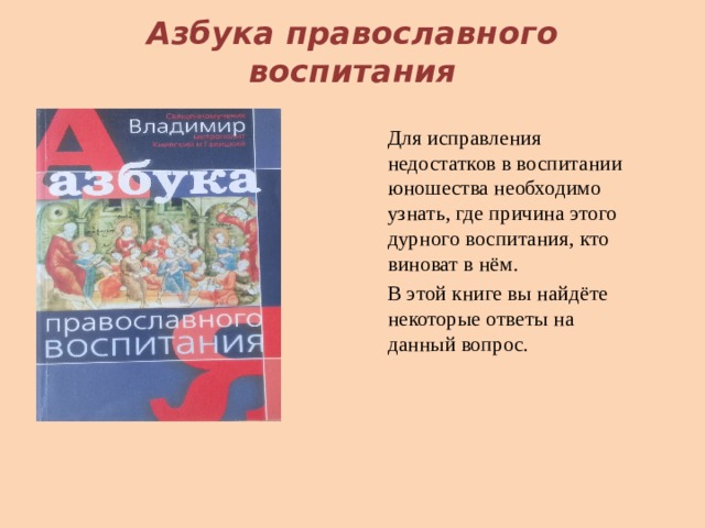 Азбука православного воспитания Для исправления недостатков в воспитании юношества необходимо узнать, где причина этого дурного воспитания, кто виноват в нём. В этой книге вы найдёте некоторые ответы на данный вопрос. 