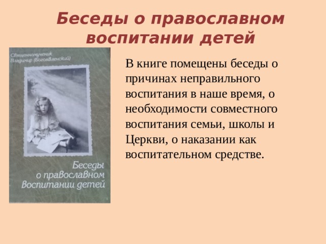 Беседы о православном воспитании детей В книге помещены беседы о причинах неправильного воспитания в наше время, о необходимости совместного воспитания семьи, школы и Церкви, о наказании как воспитательном средстве. 