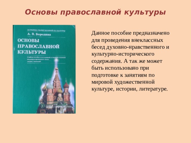 Основы православной культуры Данное пособие предназначено для проведения внеклассных бесед духовно-нравственного и культурно-исторического содержания. А так же может быть использовано при подготовке к занятиям по мировой художественной культуре, истории, литературе. 