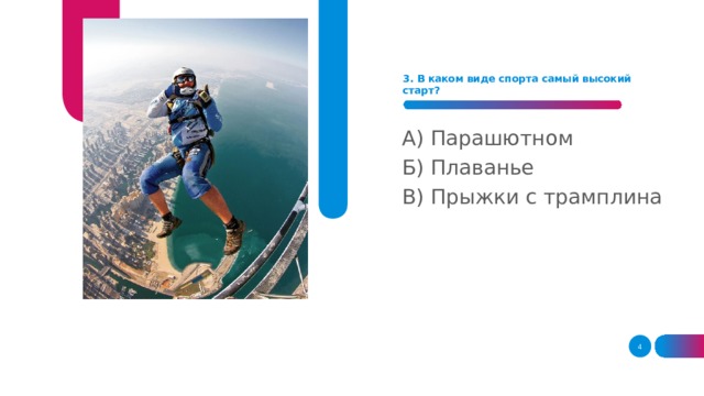 3. В каком виде спорта самый высокий старт?   А) Парашютном Б) Плаванье В) Прыжки с трамплина  