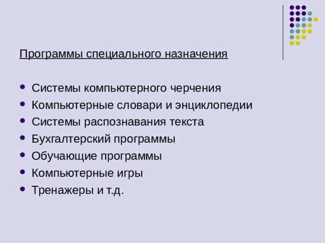 Программы специального назначения  Системы компьютерного черчения Компьютерные словари и энциклопедии Системы распознавания текста Бухгалтерский программы Обучающие программы Компьютерные игры Тренажеры и т.д.  