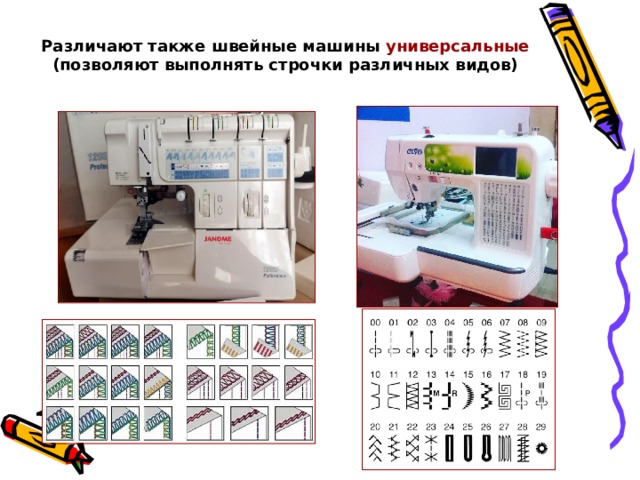 Различают также швейные машины универсальные (позволяют выполнять строчки различных видов) 