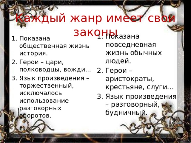 Каждый жанр имеет свои законы Показана повседневная жизнь обычных людей. Герои –аристократы, крестьяне, слуги… Язык произведения – разговорный, будничный. Показана общественная жизнь история. Герои – цари, полководцы, вожди… Язык произведения – торжественный, исключалось использование разговорных оборотов. 