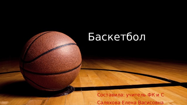 Баскетбол Составила: учитель ФК и С Саляхова Елена Вагисовна 1 