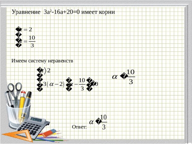  Уравнение 3a 2 -16a+20=0 имеет корни   Имеем систему неравенств  Ответ: 