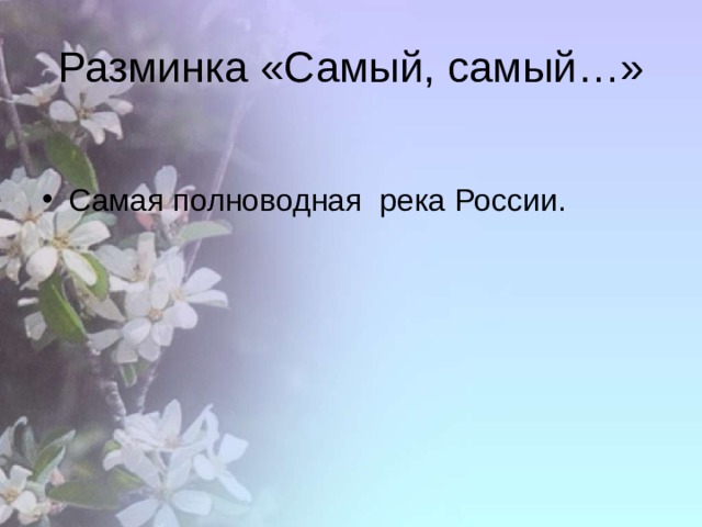 Разминка «Самый, самый…» Самая полноводная река России. 
