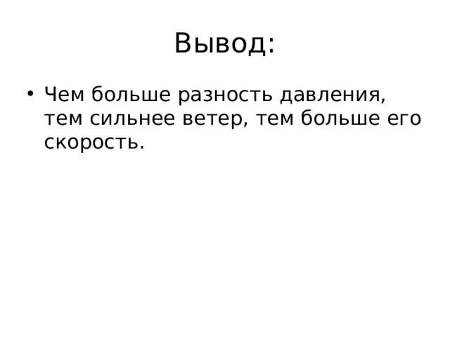 Вывод: Чем больше разность давления, тем сильнее ветер, тем больше его скорость. 