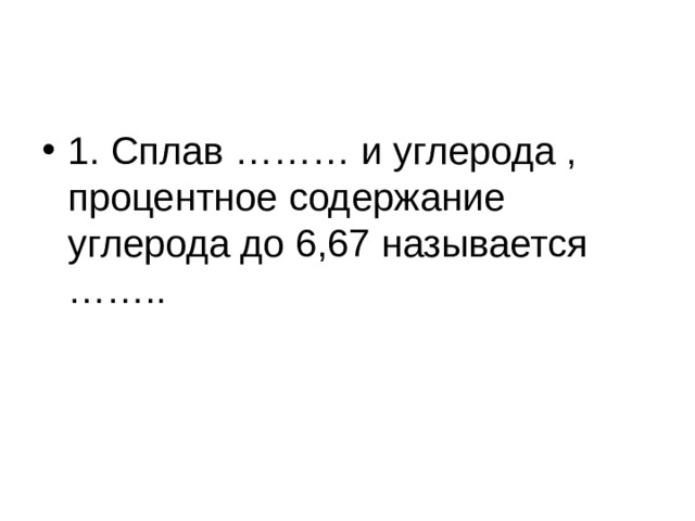 1. Сплав ……… и углерода , процентное содержание углерода до 6,67 называется …….. 