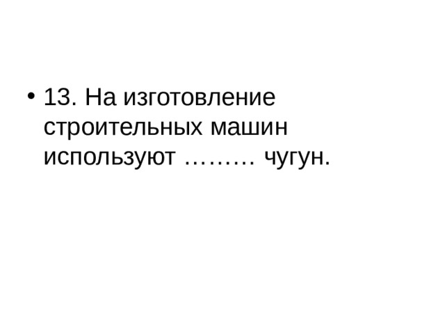 13. На изготовление строительных машин используют ……… чугун. 