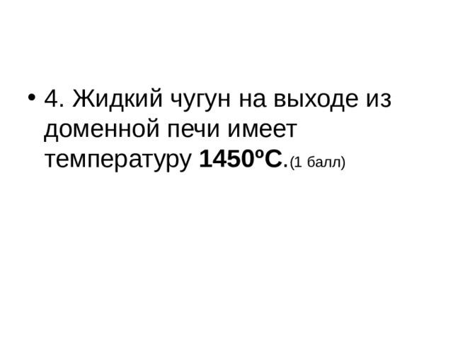 4. Жидкий чугун на выходе из доменной печи имеет температуру 1450 º С . (1 балл) 