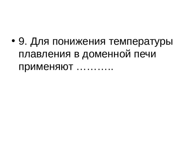 9. Для понижения температуры плавления в доменной печи применяют ……….. 