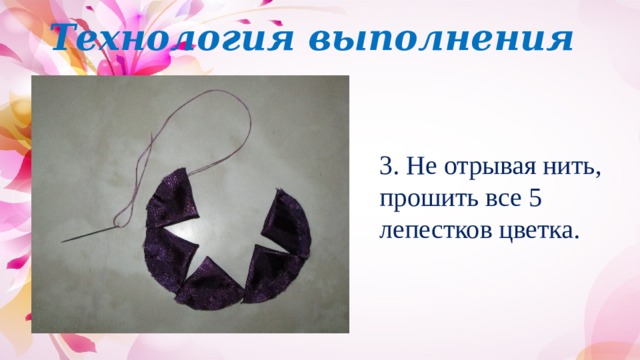 Технология выполнения 3. Не отрывая нить, прошить все 5 лепестков цветка. 