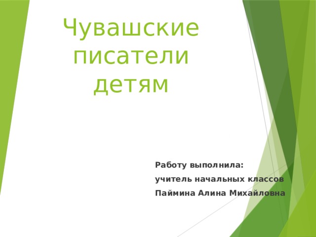 Чувашские писатели детям Работу выполнила: учитель начальных классов Паймина Алина Михайловна 