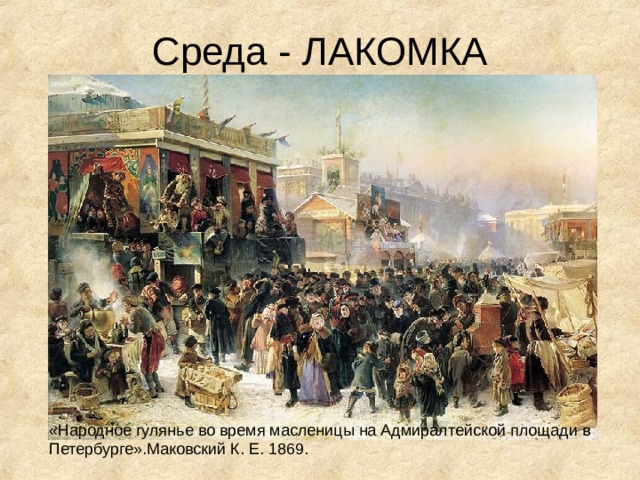 Среда - ЛАКОМКА «Народное гулянье во время масленицы на Адмиралтейской площади в Петербурге».Маковский К. Е. 1869. 