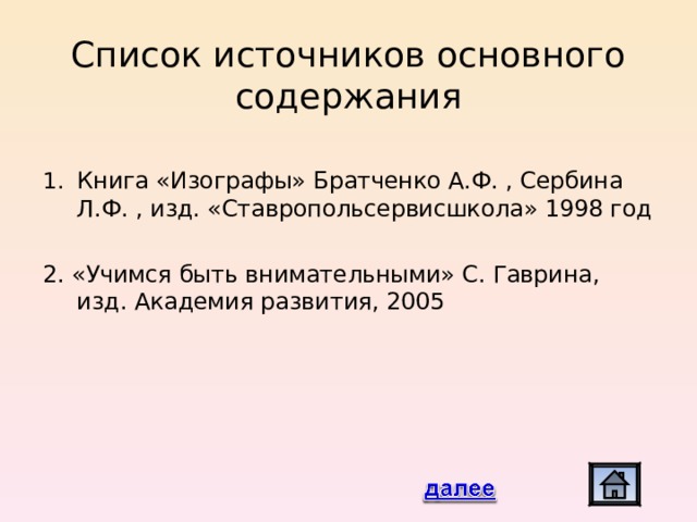 Источники                                                          Список источников основного содержания                                                        С Книга «Изографы» Братченко А.Ф. , Сербина Л.Ф. , изд. «Ставропольсервисшкола» 1998 год 2. «Учимся быть внимательными» С. Гаврина, изд. Академия развития, 2005 