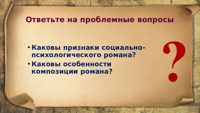 Ответьте на проблемные вопросы Каковы признаки социально-психологического романа? Каковы особенности композиции романа? 
