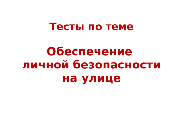 Тесты по теме   Обеспечение  личной безопасности на улице 