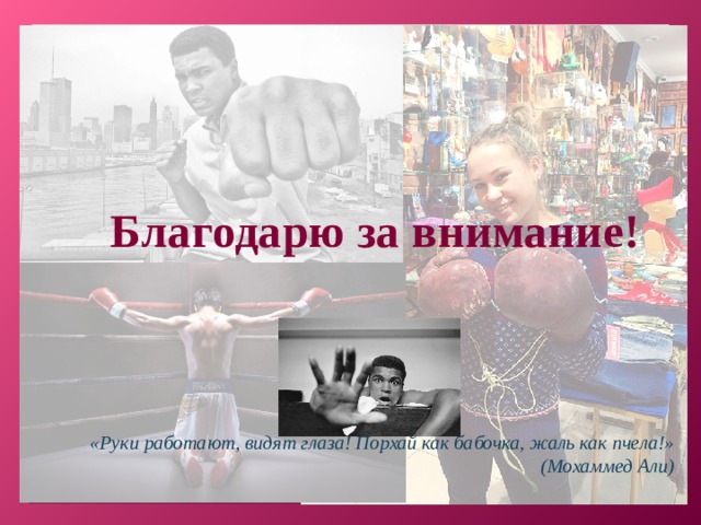 Благодарю за внимание! «Руки работают, видят глаза! Порхай как бабочка, жаль как пчела!» (Мохаммед Али)  