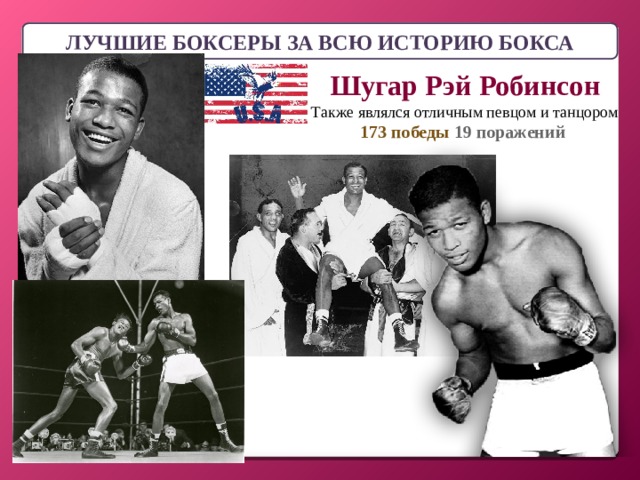ЛУЧШИЕ БОКСЕРЫ ЗА ВСЮ ИСТОРИЮ БОКСА Шугар Рэй Робинсон Также являлся отличным певцом и танцором 173 победы 19 поражений 