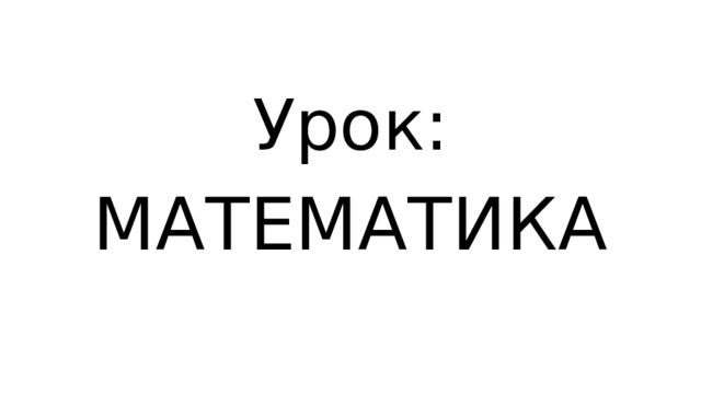 Урок: МАТЕМАТИКА 