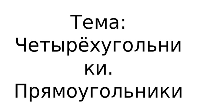 Тема: Четырёхугольники. Прямоугольники 