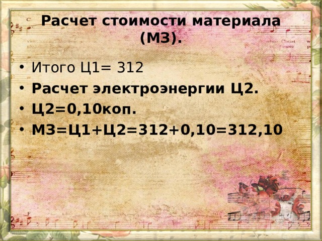 Расчет стоимости материала (МЗ).   Итого Ц1= 312 Расчет электроэнергии Ц2. Ц2=0,10коп. МЗ=Ц1+Ц2=312+0,10=312,10  