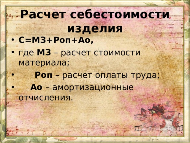 Расчет себестоимости изделия С=МЗ+Роп+Ао, где МЗ – расчет стоимости материала;  Роп – расчет оплаты труда;  Ао – амортизационные отчисления.  