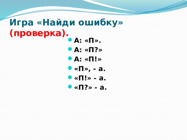 Игра «Найди ошибку» (проверка). А: «П». А: «П?» А: «П!» «П», - а. «П!» - а. «П?» - а.   
