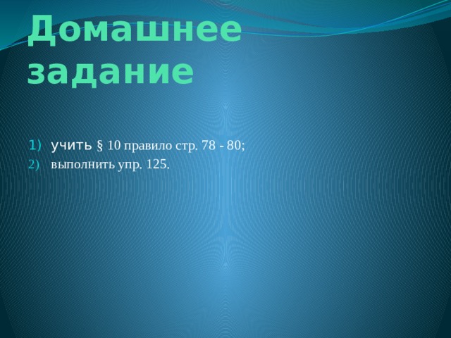 Домашнее задание   учить § 10 правило стр. 78 - 80; выполнить упр. 125. 