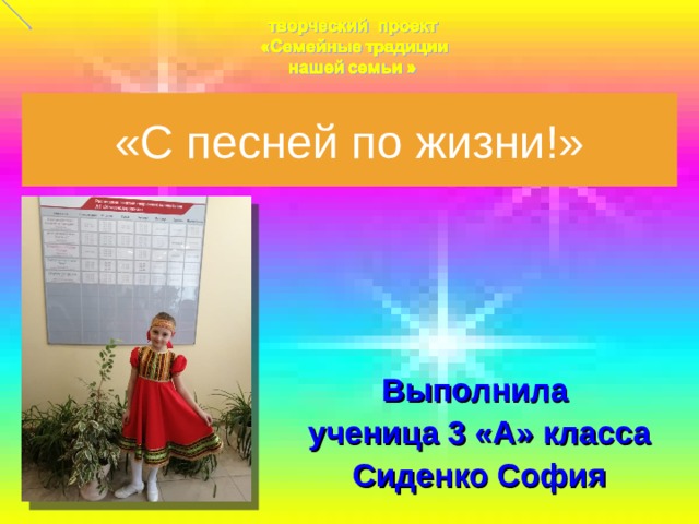 «С песней по жизни!» Выполнила  ученица 3 «А» класса  Сиденко София 