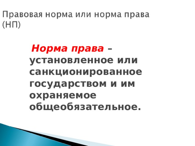  Норма права – установленное или санкционированное государством и им охраняемое общеобязательное. 