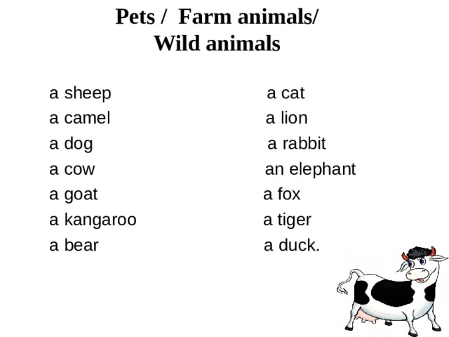 Pets / Farm animals/  Wild animals   a sheep a cat a camel a lion a dog a rabbit a cow an elephant a goat a fox a kangaroo a tiger a bear a duck. a sheep a cat a camel a lion a dog a rabbit a cow an elephant a goat a fox a kangaroo a tiger a bear a duck. 