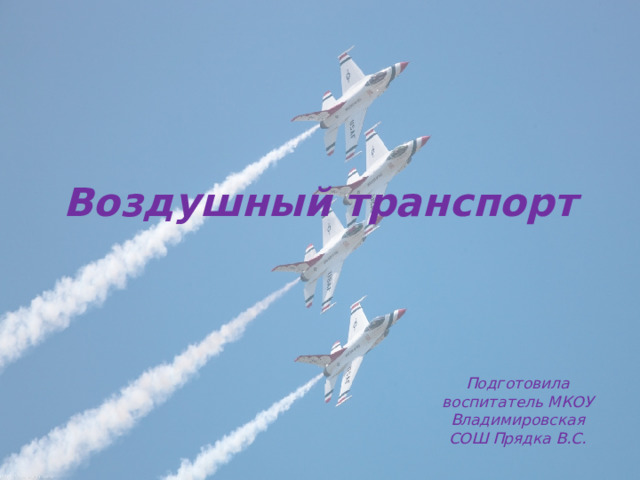 Воздушный транспорт Подготовила воспитатель МКОУ Владимировская СОШ Прядка В.С. 