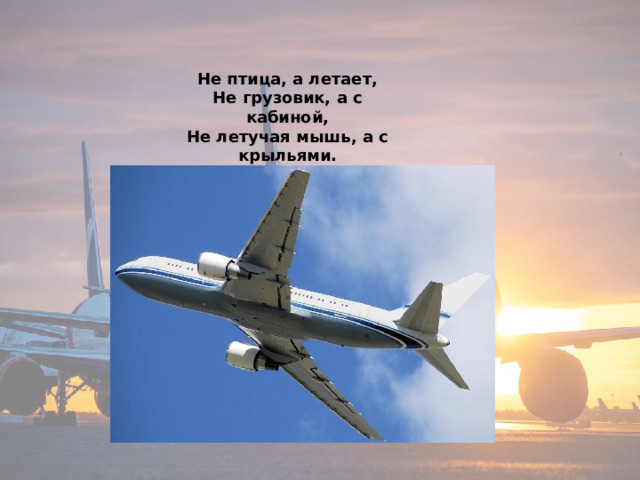 Не птица, а летает,  Не грузовик, а с кабиной,  Не летучая мышь, а с крыльями. 