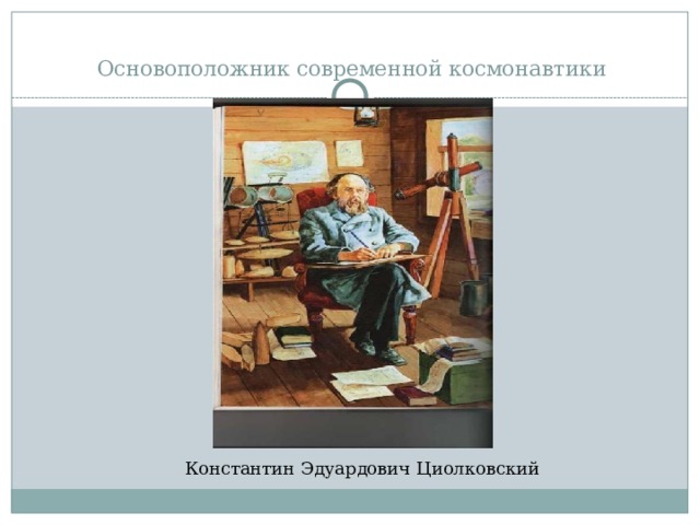  Основоположник современной космонавтики Константин Эдуардович Циолковский 